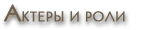 Актеры и роли